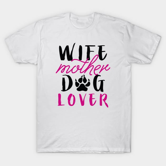 Wife Mother Dog Lover T-Shirt by LuckyFoxDesigns